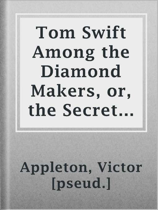 Title details for Tom Swift Among the Diamond Makers, or, the Secret of Phantom Mountain by Victor [pseud.] Appleton - Available